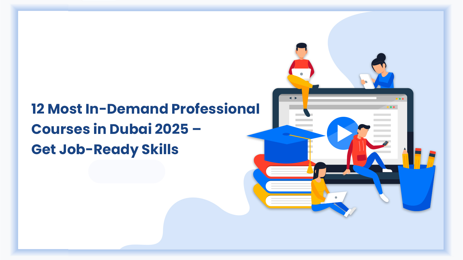 A graphic featuring stylized figures interacting with a large tablet screen and a stack of books. The text on the image reads: "12 Most In-Demand Professional Courses in Dubai 2025 - Get Job-Ready Skills.