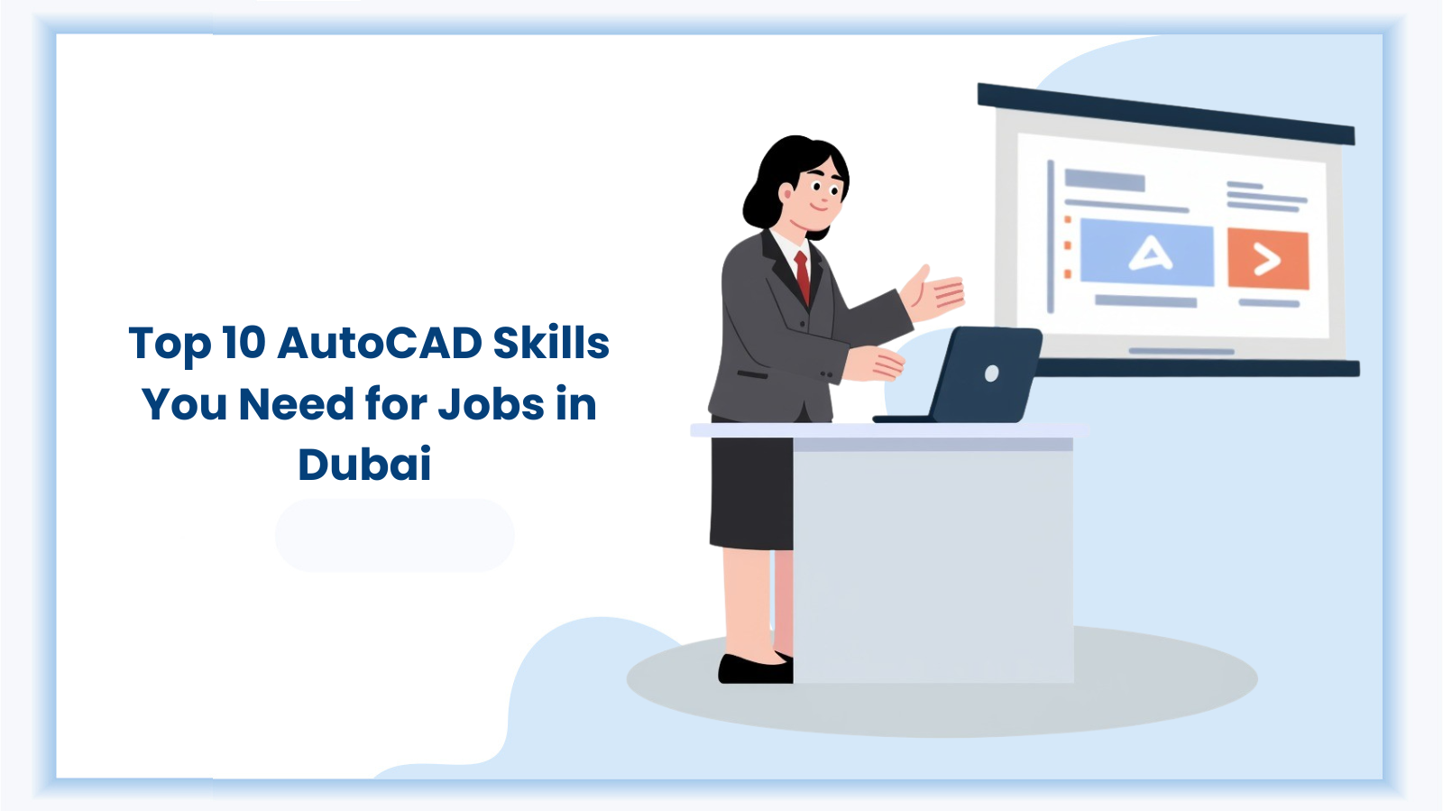 An illustration of a professional woman in a suit sitting at a desk with a laptop, gesturing toward a digital screen displaying AutoCAD-style interface elements. The text on the blog banner reads. "Top 10 AutoCAD Skills You Need for Jobs in Dubai."